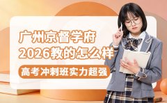 2026广州京督学府怎么样？高考冲刺班实力超强